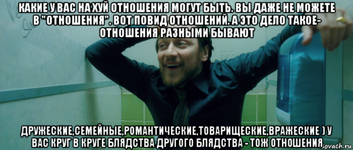 какие у вас на хуй отношения могут быть. вы даже не можете в "отношения". вот повид отношений. а это дело такое- отношения разными бывают дружеские,семейные,романтические,товарищеские,вражеские ) у вас круг в круге блядства другого блядства - тож отношения, Мем  Что происходит