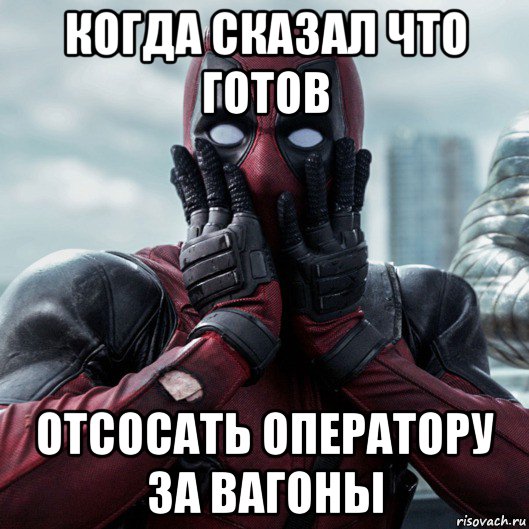 когда сказал что готов отсосать оператору за вагоны, Мем     Дэдпул