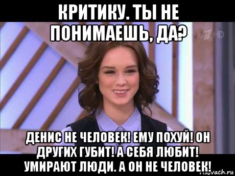 критику. ты не понимаешь, да? денис не человек! ему похуй! он других губит! а себя любит! умирают люди. а он не человек!, Мем Диана Шурыгина улыбается