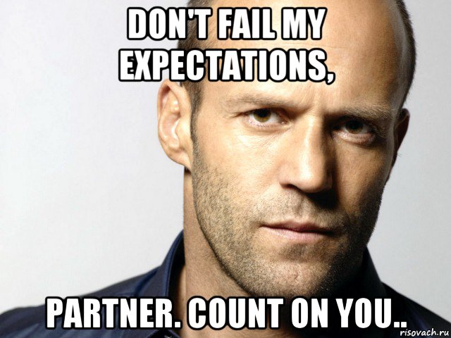 don't fail my expectations, partner. count on you.., Мем Джейсон Стэтхэм