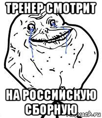 тренер смотрит на российскую сборную, Мем Forever Alone