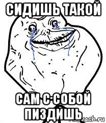 сидишь такой сам с собой пиздишь, Мем Forever Alone