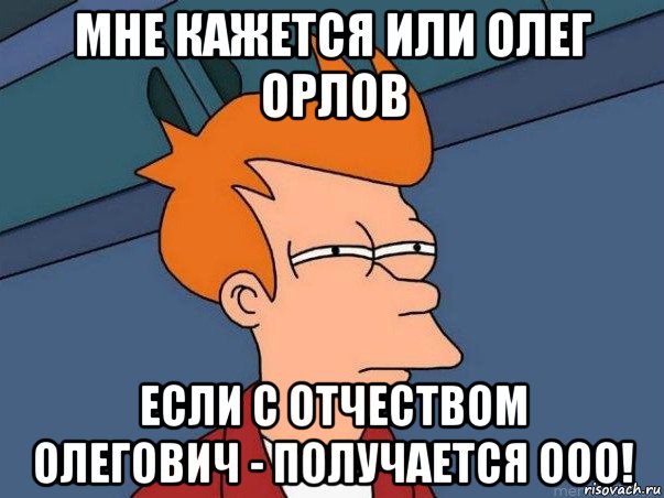 мне кажется или олег орлов если с отчеством олегович - получается ооо!, Мем  Фрай (мне кажется или)