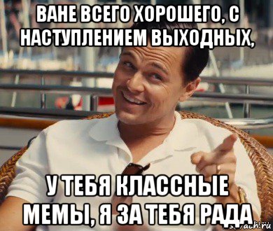 ване всего хорошего, с наступлением выходных, у тебя классные мемы, я за тебя рада, Мем Хитрый Гэтсби