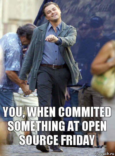 You, when commited something at Open Source Friday