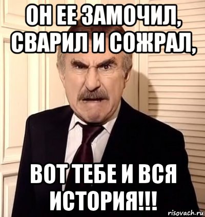 он ее замочил, сварил и сожрал, вот тебе и вся история!!!