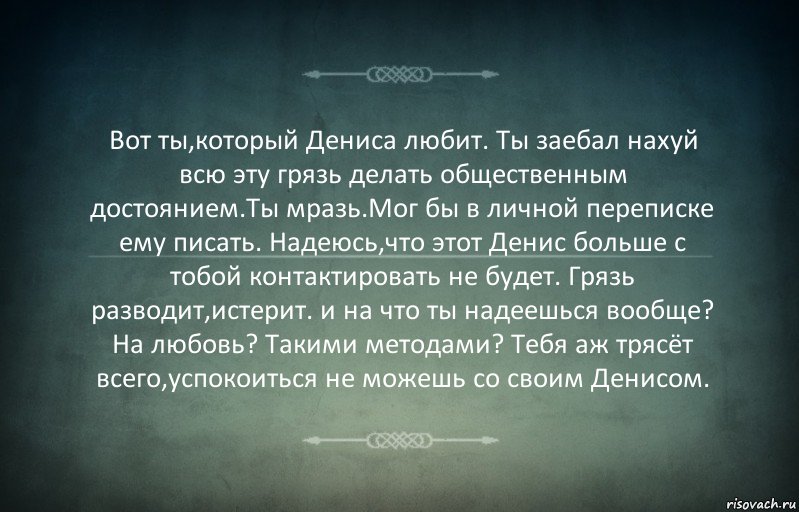 Вот ты,который Дениса любит. Ты заебал нахуй всю эту грязь делать общественным достоянием.Ты мразь.Мог бы в личной переписке ему писать. Надеюсь,что этот Денис больше с тобой контактировать не будет. Грязь разводит,истерит. и на что ты надеешься вообще? На любовь? Такими методами? Тебя аж трясёт всего,успокоиться не можешь со своим Денисом., Комикс Игра слов 3