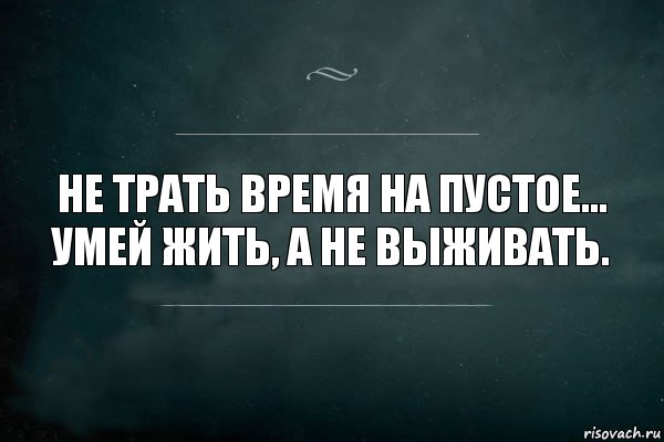 Не трать время на пустое...
Умей жить, а не выживать., Комикс Игра Слов