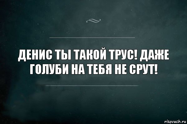 Денис ты такой трус! Даже голуби на тебя не срут!, Комикс Игра Слов