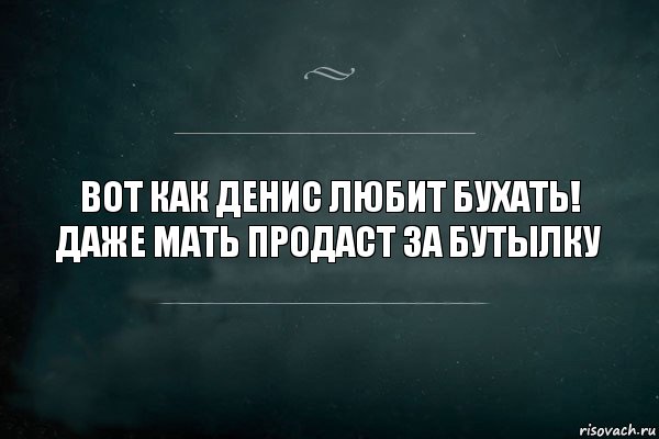 Вот как Денис любит бухать! Даже мать продаст за бутылку, Комикс Игра Слов