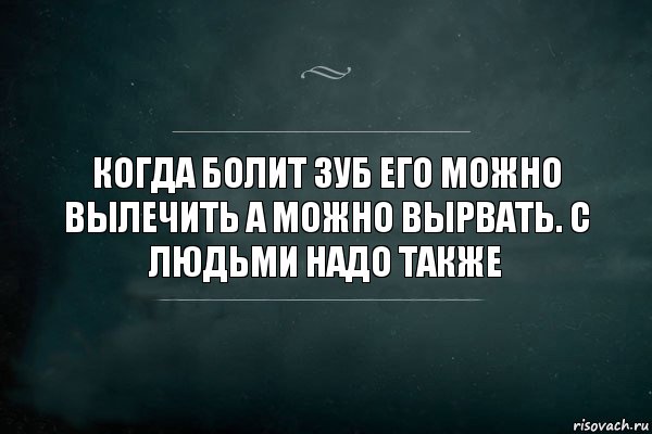 Когда болит зуб его можно вылечить а можно вырвать. С людьми надо также, Комикс Игра Слов