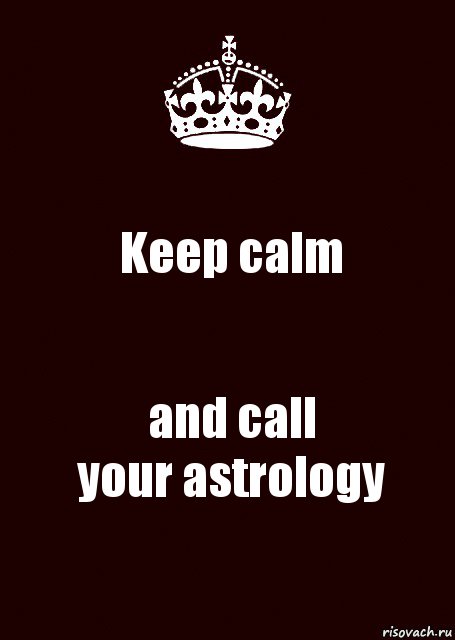 Keep calm and call
your astrology