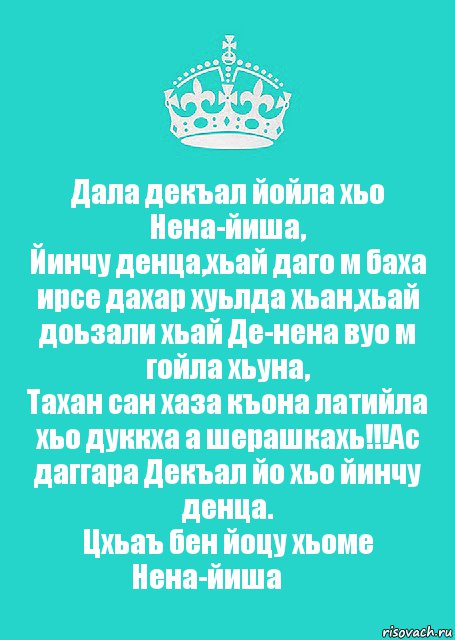 Дала декъал йойла хьо Нена-йиша,
Йинчу денца,хьай даго м баха ирсе дахар хуьлда хьан,хьай доьзали хьай Де-нена вуо м гойла хьуна,
Тахан сан хаза къона латийла хьо дуккха а шерашкахь!!!Ас даггара Декъал йо хьо йинчу денца.
Цхьаъ бен йоцу хьоме Нена-йиша❤️, Комикс  Keep Calm 2