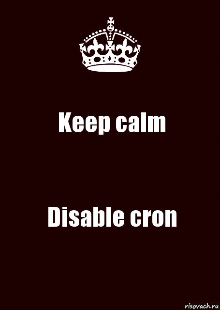 Keep calm Disable cron