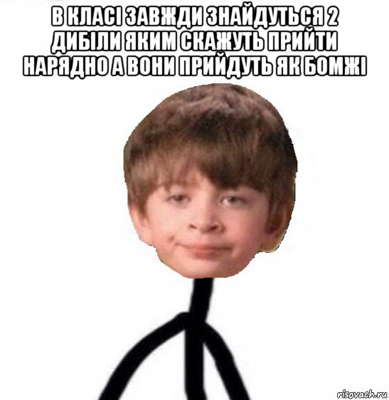 в класі завжди знайдуться 2 дибіли яким скажуть прийти нарядно а вони прийдуть як бомжі , Мем Кислолицый0