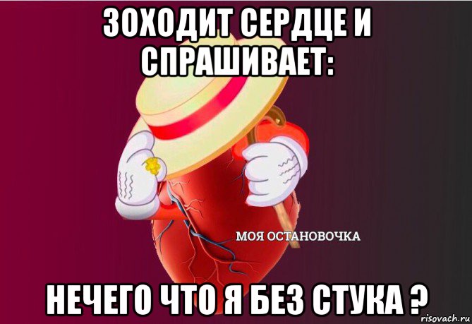 зоходит сердце и спрашивает: нечего что я без стука ?, Мем   Моя остановочка