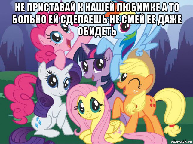не приставай к нашей любимке а то больно ей сделаешь не смей ее даже обидеть 