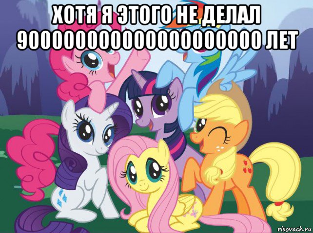 хотя я этого не делал 900000000000000000000 лет , Мем My little pony