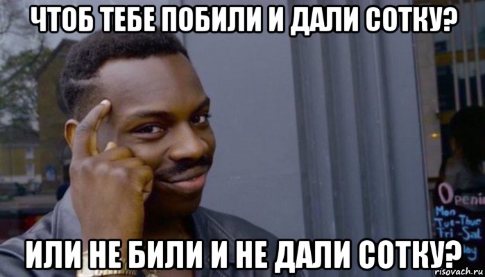 чтоб тебе побили и дали сотку? или не били и не дали сотку?, Мем Не делай не будет