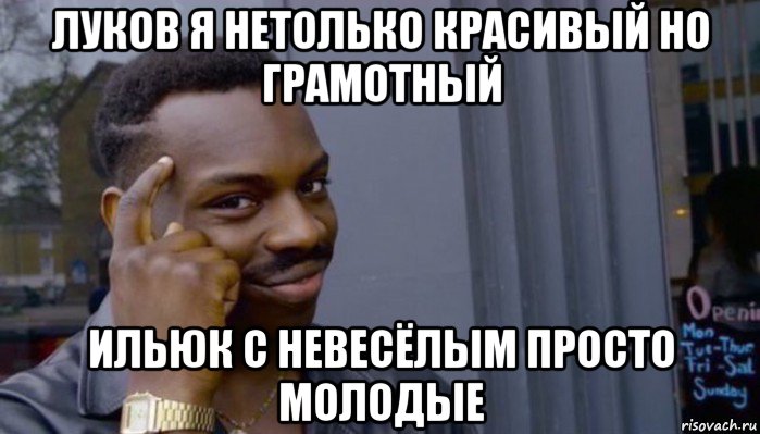 луков я нетолько красивый но грамотный ильюк с невесёлым просто молодые, Мем Не делай не будет