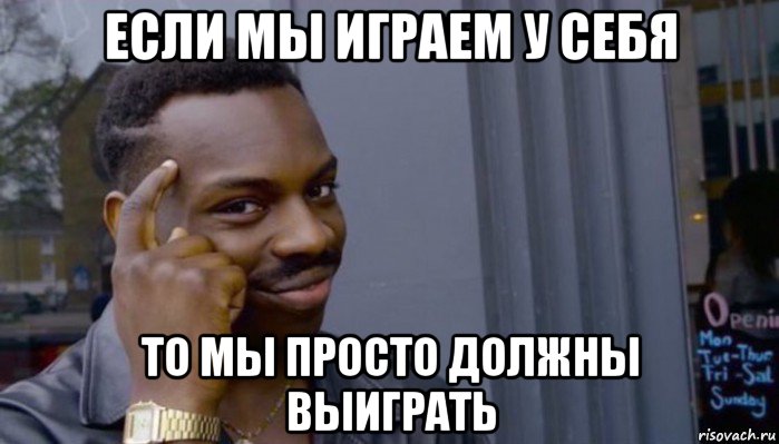 если мы играем у себя то мы просто должны выиграть, Мем Не делай не будет