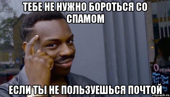 тебе не нужно бороться со спамом если ты не пользуешься почтой, Мем Не делай не будет