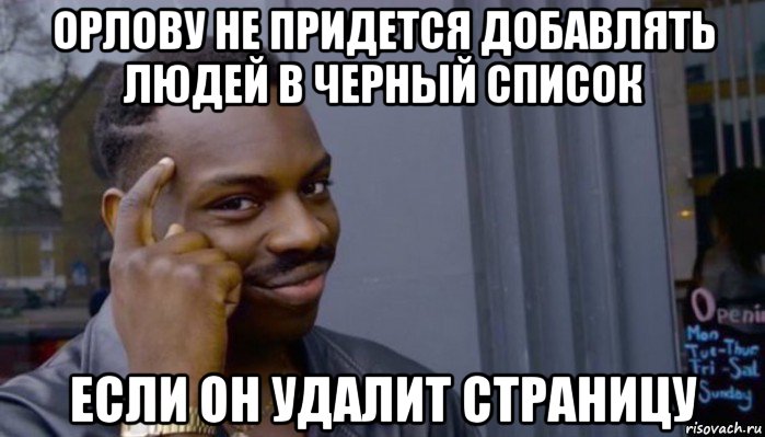 орлову не придется добавлять людей в черный список если он удалит страницу, Мем Не делай не будет