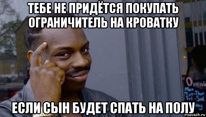 тебе не придётся покупать ограничитель на кроватку если сын будет спать на полу, Мем Не делай не будет