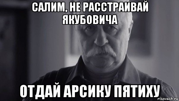 салим, не расстраивай якубовича отдай арсику пятиху, Мем Не огорчай Леонида Аркадьевича