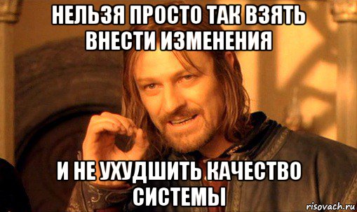 нельзя просто так взять внести изменения и не ухудшить качество системы, Мем Нельзя просто так взять и (Боромир мем)