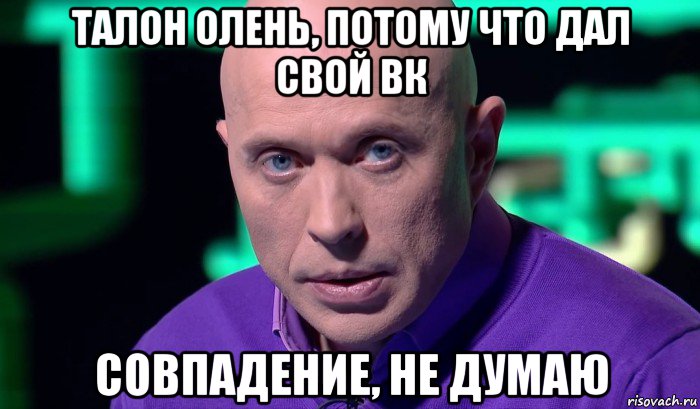 талон олень, потому что дал свой вк совпадение, не думаю, Мем Необъяснимо но факт