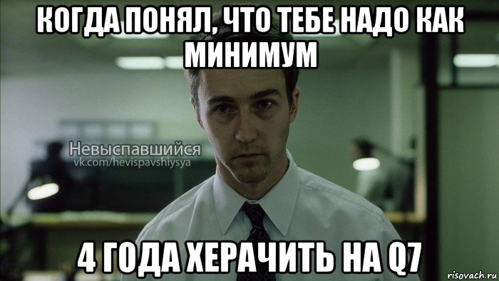 когда понял, что тебе надо как минимум 4 года херачить на q7, Мем Невыспавшийся