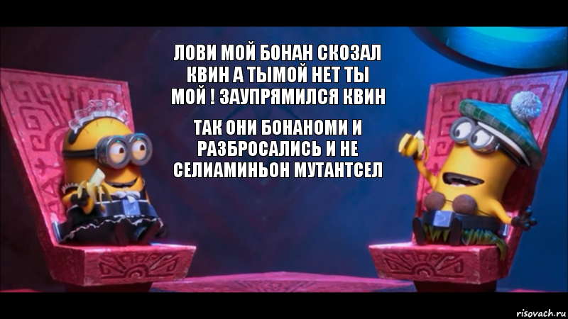 лови мой бонан скозал квин а тымой нет ты мой ! заупрямился квин так они бонаноми и разбросались и не селиаминьон мутантсел, Комикс  Общение С миньонами