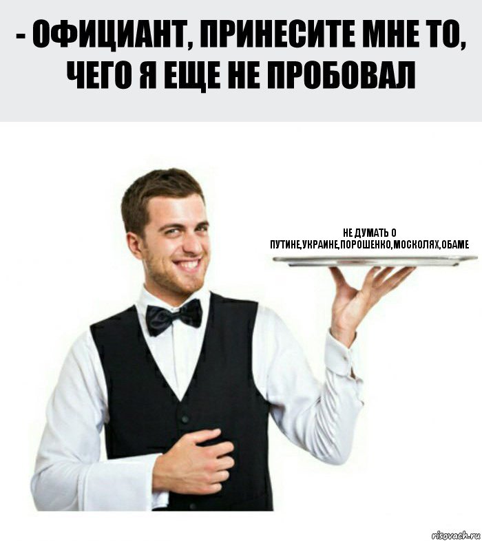 Не думать о Путине,Украине,Порошенко,москолях,Обаме, Комикс Официант