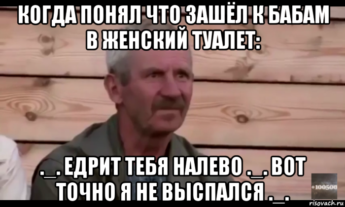 когда понял что зашёл к бабам в женский туалет: ._. едрит тебя налево ._. вот точно я не выспался ._., Мем  Охуевающий дед