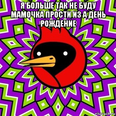 я больше так не буду мамочка прости из а день рождение , Мем Омская птица