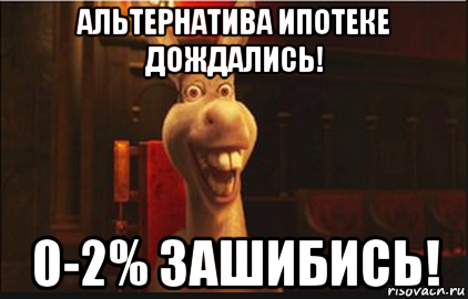 альтернатива ипотеке дождались! 0-2% зашибись!, Мем Осел из Шрека