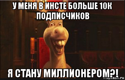 у меня в инсте больше 10к подписчиков я стану миллионером?!, Мем Осел из Шрека