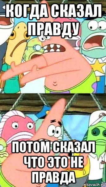 когда сказал правду потом сказал что это не правда, Мем Патрик (берешь и делаешь)