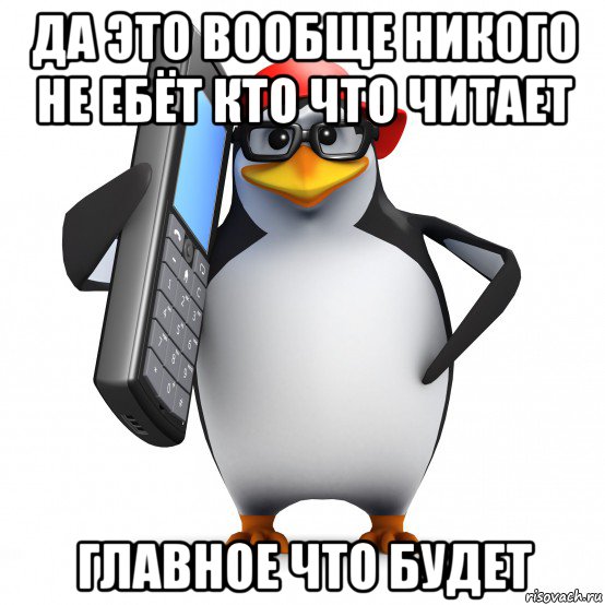 да это вообще никого не ебёт кто что читает главное что будет, Мем   Пингвин звонит