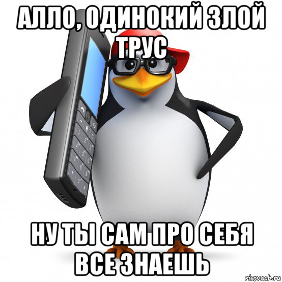 алло, одинокий злой трус ну ты сам про себя все знаешь