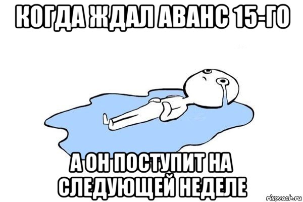 когда ждал аванс 15-го а он поступит на следующей неделе, Мем Плачущий человек