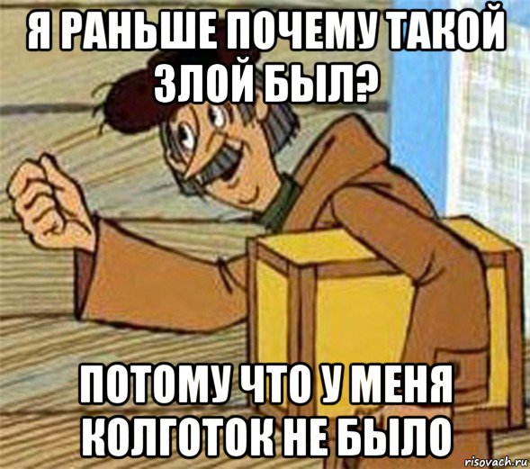 я раньше почему такой злой был? потому что у меня колготок не было, Мем Почтальон Печкин