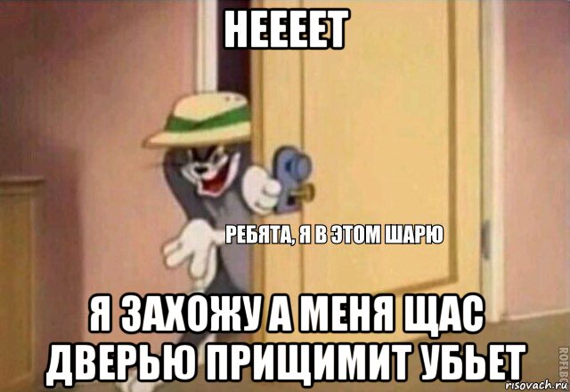 неееет я захожу а меня щас дверью прищимит убьет, Мем    Ребята я в этом шарю