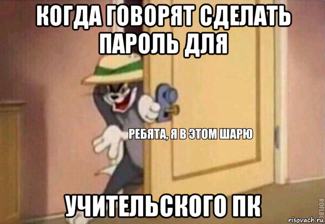 когда говорят сделать пароль для учительского пк, Мем    Ребята я в этом шарю