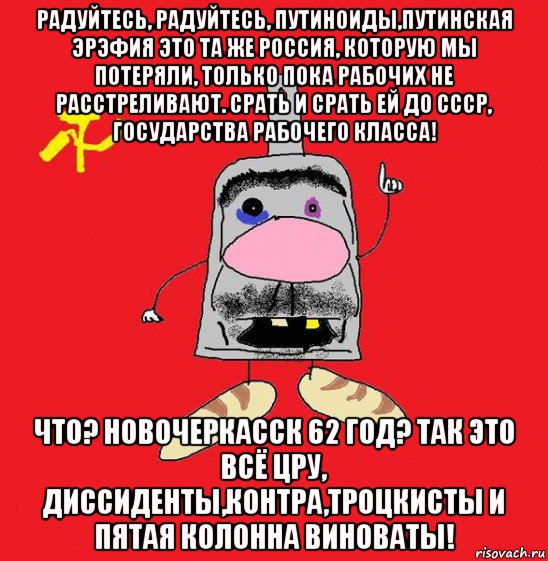 радуйтесь, радуйтесь, путиноиды,путинская эрэфия это та же россия, которую мы потеряли, только пока рабочих не расстреливают. срать и срать ей до ссср, государства рабочего класса! что? новочеркасск 62 год? так это всё цру, диссиденты,контра,троцкисты и пятая колонна виноваты!, Мем совок - квадратная голова