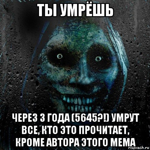 ты умрёшь через 3 года (5645?!) умрут все, кто это прочитает, кроме автора этого мема, Мем страшилка на ночь