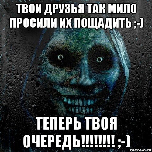 твои друзья так мило просили их пощадить ;-) теперь твоя очередь!!!!!!!! ;-), Мем страшилка на ночь