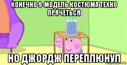 конечно 9-модель костюма техно прячеться но джордж переплюнул, Мем  Свинка пеппа под столом