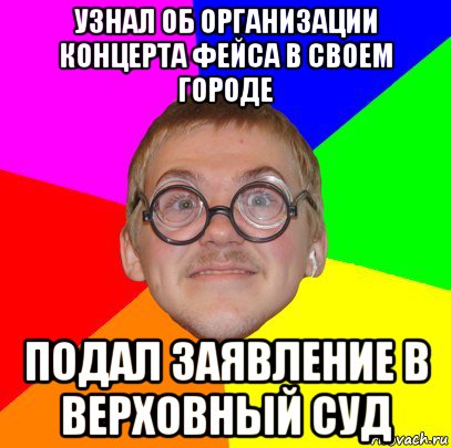 узнал об организации концерта фейса в своем городе подал заявление в верховный суд, Мем Типичный ботан